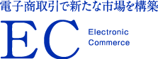 電子商取引で新たな市場を構築 EC