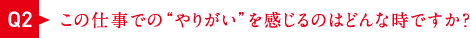 この仕事での“やりがい”を感じるのはどんな時ですか？